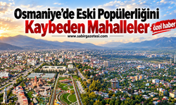 Osmaniye’de Eski Popülerliğini Kaybeden Mahalleler