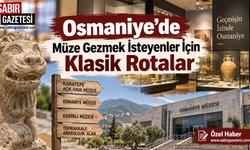 Osmaniye’de Müze Gezmek İsteyenler İçin Klasik Rotalar