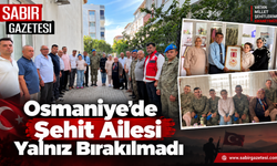 Osmaniye’de Şehit Ailesi Yalnız Bırakılmadı