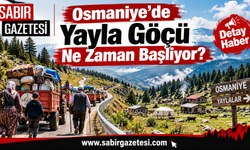 Osmaniye’de Yayla Göçü Ne Zaman Başlıyor?