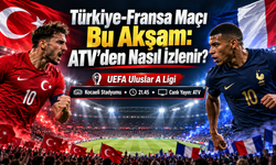Türkiye-Fransa Maçı Bu Akşam: ATV’den Nasıl İzlenir?