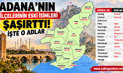 Adana’nın İlçelerinin Eski İsimleri Şaşırttı! İşte O Adlar