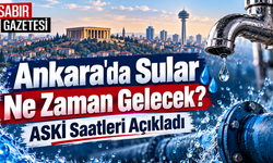 Ankara'da Sular Ne Zaman Gelecek ASKİ Saatleri Açıkladı ?