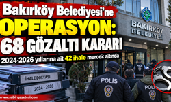 Bakırköy Belediyesi'ne Operasyon: 68 Gözaltı Kararı