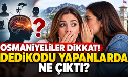 Osmaniyeliler Dikkat! Çok Dedikodu Yapanlarda Ne Var?