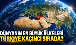 Dünyanın En Büyük Ülkeleri: Türkiye Kaçıncı Sırada?