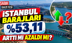İstanbul Barajları Yüzde 53,11 Arttı mı Azaldı mı?