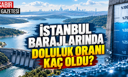 İstanbul Barajlarında Doluluk Oranı Kaç Oldu?
