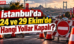 İstanbul'da 24 ve 29 Ekim'de Hangi Yollar Kapalı?