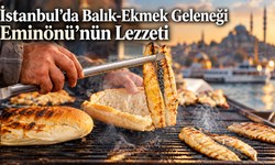 İstanbul’da Balık-Ekmek Geleneği Eminönü’nün Lezzeti
