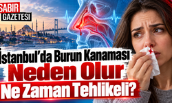 İstanbul'da Burun Kanaması Neden Olur Ne Zaman Tehlikeli?
