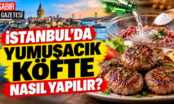 İstanbul'da Yumuşacık Köfte Nasıl Yapılır?