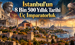 İstanbul’un 8 Bin 500 Yıllık Tarihi Üç İmparatorluk
