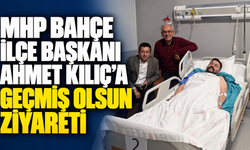 MHP Bahçe İlçe Başkanı Ahmet Kılıç’a Geçmiş Olsun Ziyareti