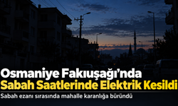 Osmaniye Fakıuşağı’nda Sabah Saatlerinde Elektrik Kesildi