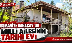 Osmaniye Karaçay’da Milli Ailesinin Tarihi Evi