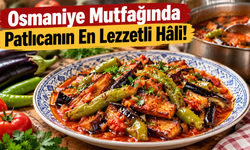 Osmaniye Mutfağında Patlıcanın En Lezzetli Hâli!