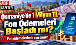 Osmaniye’de 1 Milyon TL Fon Ödemeleri Başladı mı?