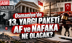 Osmaniye’de 13. Yargı Paketi Af ve Nafaka Ne Olacak?