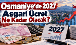Osmaniye’de 2027 Asgari Ücret Ne Kadar Olacak?