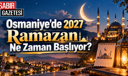 Osmaniye'de 2027 Ramazan Ne Zaman Başlıyor?