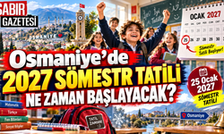 Osmaniye’de 2027 Sömestr Tatili Ne Zaman Başlayacak?