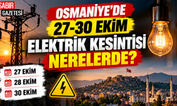 Osmaniye'de 27-30 Ekim Elektrik Kesintisi Nerelerde?