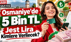 Osmaniye’de 5 Bin TL Jest Lira Kimlere Verilecek?