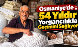 Osmaniye’de 54 Yıldır Yorgancılıkla Geçimini Sağlıyor