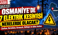 Osmaniye'de 7 Elektrik Kesintisi Nerelerde Olacak?