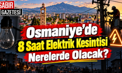 Osmaniye’de 8 Saat Elektrik Kesintisi Nerelerde Olacak?