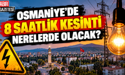 Osmaniye'de 8 Saatlik Kesinti Nerelerde Olacak?