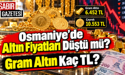 Osmaniye'de Altın Fiyatları Düştü mü Gram Altın Kaç TL?