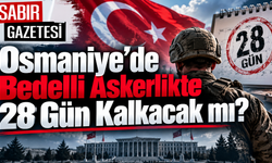 Osmaniye'de Bedelli Askerlikte 28 Gün Kalkacak mı?