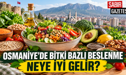 Osmaniye’de Bitki Bazlı Beslenme Neye İyi Gelir?