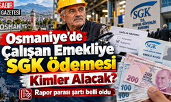 Osmaniye’de Çalışan Emekliye SGK Ödemesi Kimler Alacak?