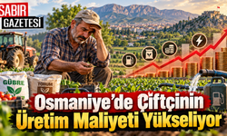 Osmaniye’de Çiftçinin Üretim Maliyeti Yükseliyor
