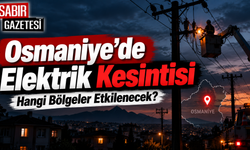 Osmaniye'de Elektrik Kesintisi Hangi Bölgeler Etkilenecek?