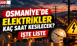 Osmaniye'de Elektrikler Kaç Saat Kesilecek İşte Liste ?