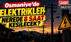 Osmaniye'de Elektrikler Nerede 8 Saat Kesilecek?