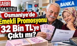 Osmaniye'de Emekli Promosyonu 32 Bin TL'ye Çıktı mı?