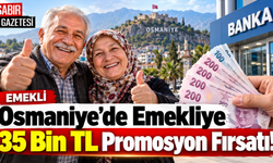 Osmaniye’de Emekliye 35 Bin TL Promosyon Fırsatı!