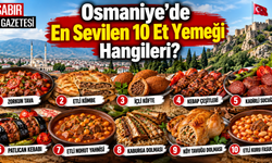 Osmaniye'de En Sevilen 10 Et Yemeği Hangileri?