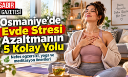 Osmaniye’de Evde Stresi Azaltmanın 5 Kolay Yolu