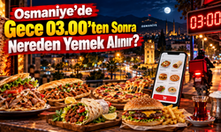 Osmaniye’de Gece 03.00’ten Sonra Nereden Yemek Alınır?