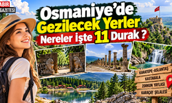 Osmaniye'de Gezilecek Yerler Nereler İşte 11 Durak ?