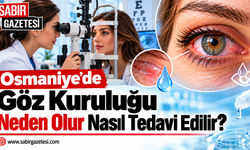 Osmaniye’de Göz Kuruluğu Neden Olur Nasıl Tedavi Edilir?