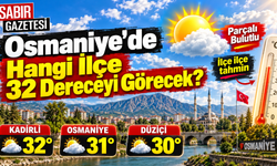 Osmaniye'de Hangi İlçe 32 Dereceyi Görecek?