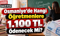 Osmaniye’de Hangi Öğretmenlere 1.100 TL Ödenecek Mi?
