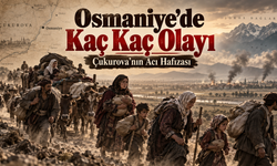 Osmaniye’de Kaç Kaç Olayı Çukurova’nın Acı Hafızası